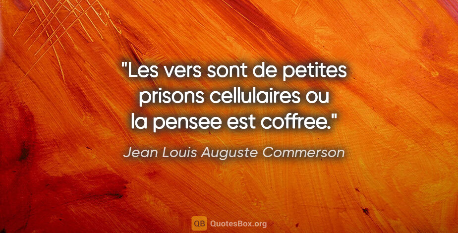 Jean Louis Auguste Commerson citation: "Les vers sont de petites prisons cellulaires ou la pensee est..."