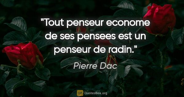 Pierre Dac citation: "Tout penseur econome de ses pensees est un penseur de radin."