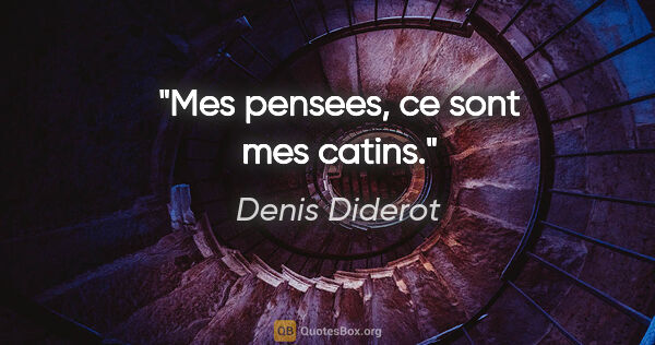 Denis Diderot citation: "Mes pensees, ce sont mes catins."