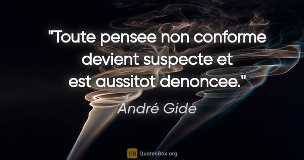 André Gide citation: "Toute pensee non conforme devient suspecte et est aussitot..."