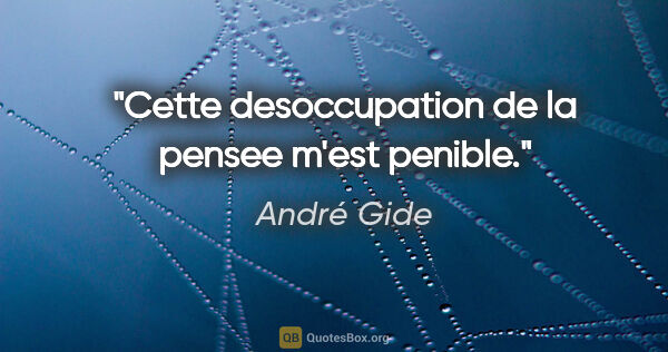 André Gide citation: "Cette desoccupation de la pensee m'est penible."
