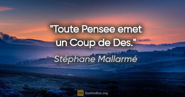 Stéphane Mallarmé citation: "Toute Pensee emet un Coup de Des."