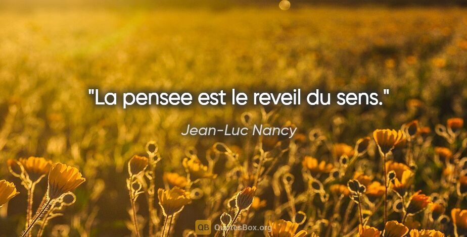 Jean-Luc Nancy citation: "La pensee est le reveil du sens."