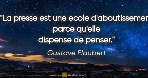 Gustave Flaubert citation: "La presse est une ecole d'aboutissement parce qu'elle dispense..."