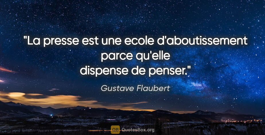 Gustave Flaubert citation: "La presse est une ecole d'aboutissement parce qu'elle dispense..."