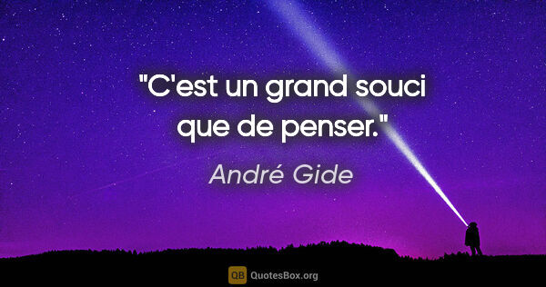 André Gide citation: "C'est un grand souci que de penser."