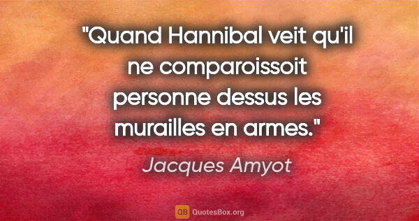 Jacques Amyot citation: "Quand Hannibal veit qu'il ne comparoissoit personne dessus les..."