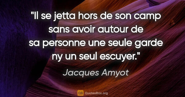 Jacques Amyot citation: "Il se jetta hors de son camp sans avoir autour de sa personne..."