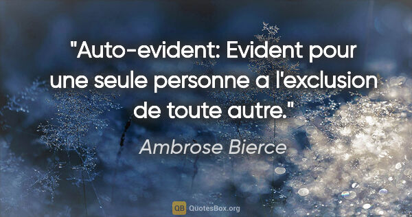 Ambrose Bierce citation: "Auto-evident: Evident pour une seule personne a l'exclusion de..."