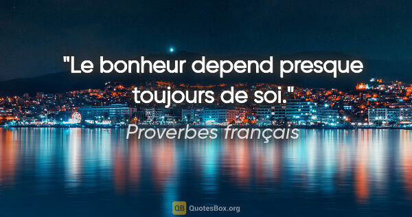 Proverbes français citation: "Le bonheur depend presque toujours de soi."