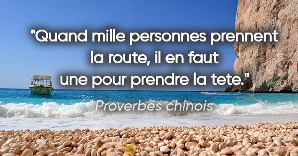 Proverbes chinois citation: "Quand mille personnes prennent la route, il en faut une pour..."