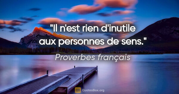 Proverbes français citation: "Il n'est rien d'inutile aux personnes de sens."