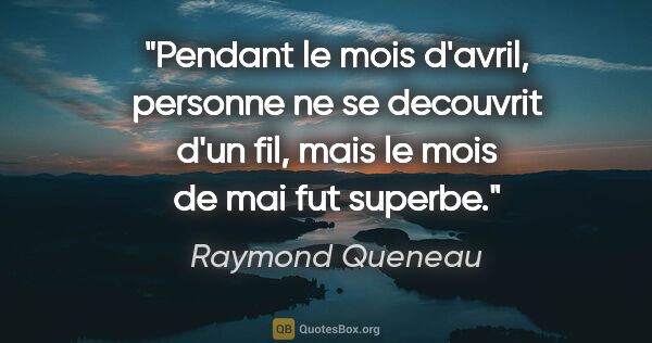 Raymond Queneau citation: "Pendant le mois d'avril, personne ne se decouvrit d'un fil,..."