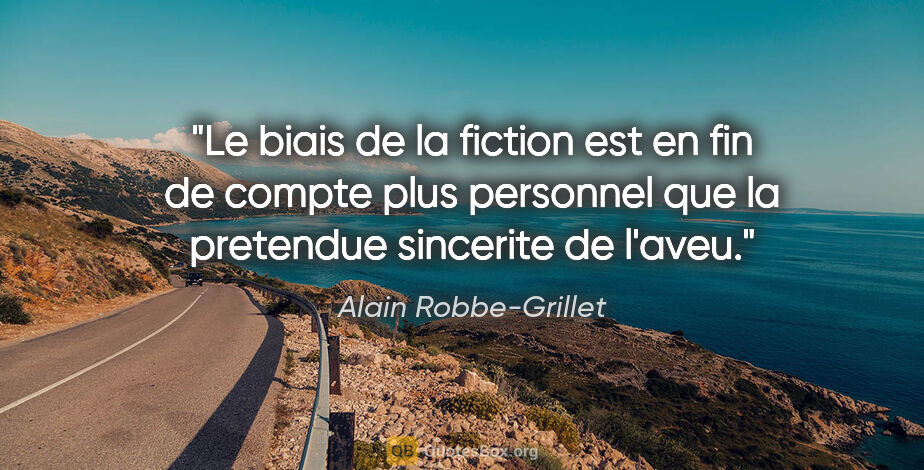 Alain Robbe-Grillet citation: "Le biais de la fiction est en fin de compte plus personnel que..."