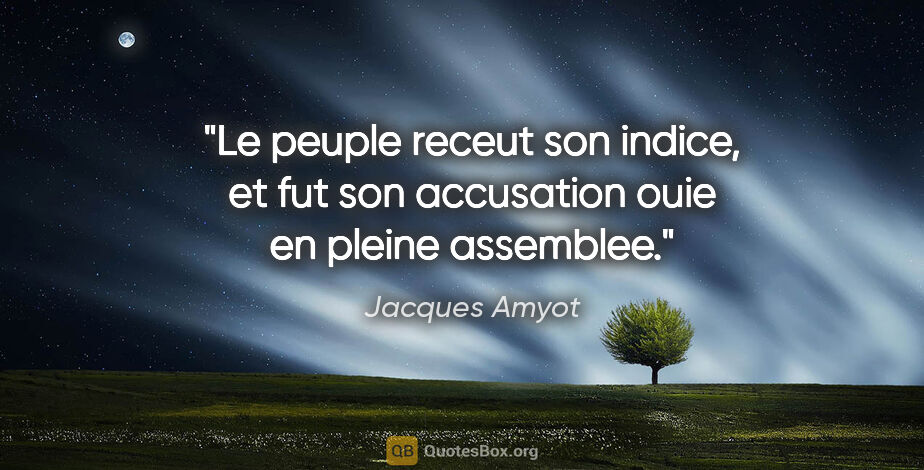 Jacques Amyot citation: "Le peuple receut son indice, et fut son accusation ouie en..."