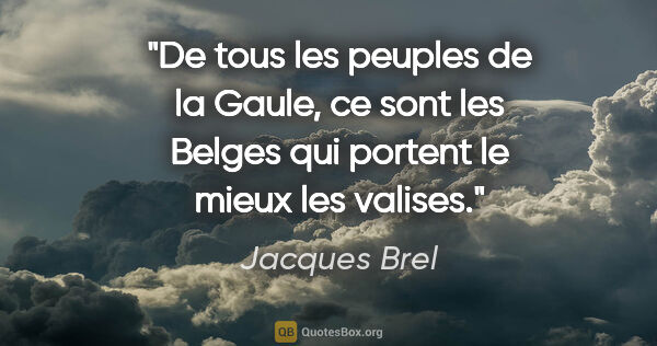 Jacques Brel citation: "De tous les peuples de la Gaule, ce sont les Belges qui..."