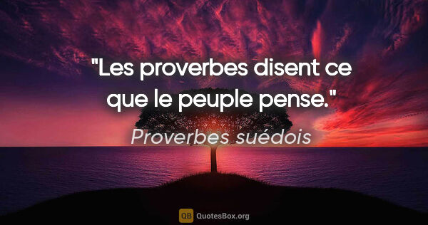 Proverbes suédois citation: "Les proverbes disent ce que le peuple pense."