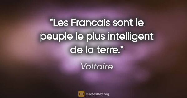 Voltaire citation: "Les Francais sont le peuple le plus intelligent de la terre."