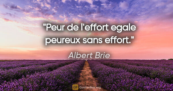Albert Brie citation: "Peur de l'effort egale peureux sans effort."