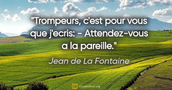Jean de La Fontaine citation: "Trompeurs, c'est pour vous que j'ecris: - Attendez-vous a la..."