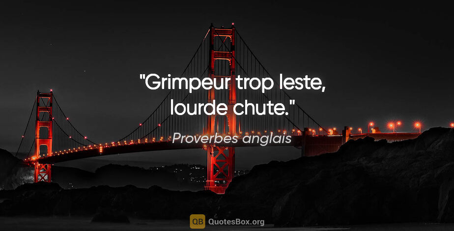 Proverbes anglais citation: "Grimpeur trop leste, lourde chute."