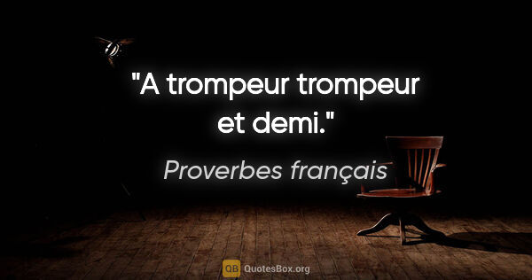 Proverbes français citation: "A trompeur trompeur et demi."