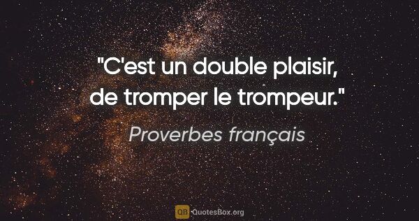 Proverbes français citation: "C'est un double plaisir, de tromper le trompeur."