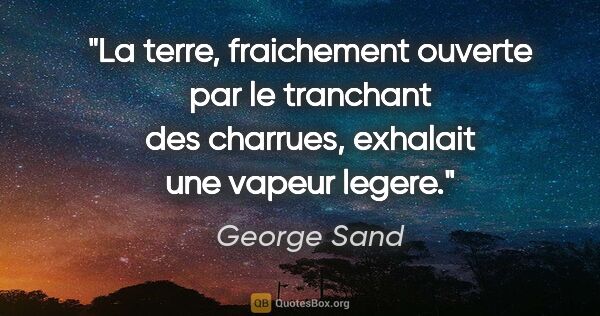 George Sand citation: "La terre, fraichement ouverte par le tranchant des charrues,..."