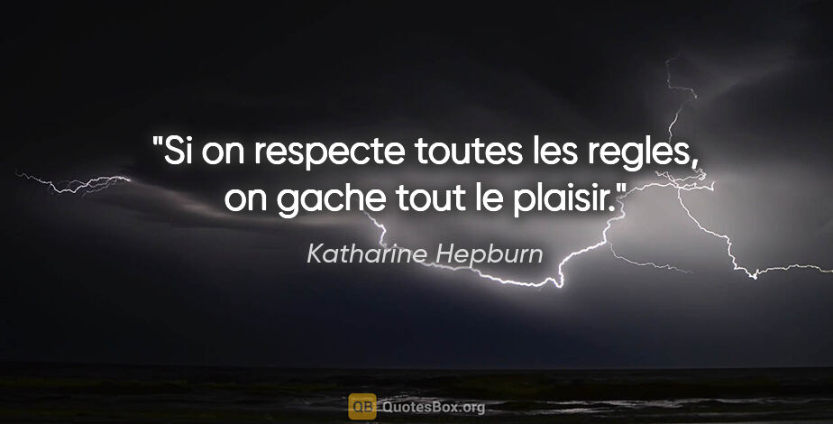 Katharine Hepburn citation: "Si on respecte toutes les regles, on gache tout le plaisir."