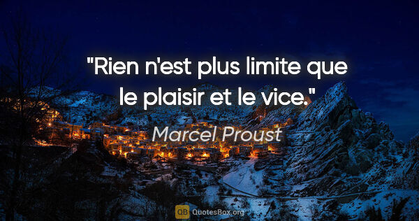 Marcel Proust citation: "Rien n'est plus limite que le plaisir et le vice."