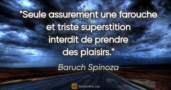 Baruch Spinoza citation: "Seule assurement une farouche et triste superstition interdit..."