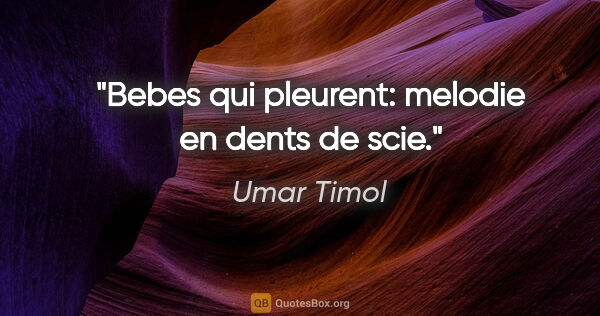 Umar Timol citation: "Bebes qui pleurent: melodie en dents de scie."