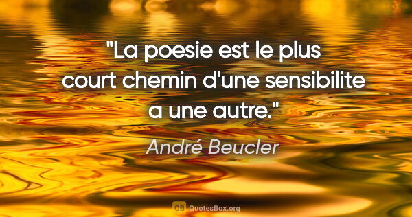 André Beucler citation: "La poesie est le plus court chemin d'une sensibilite a une autre."