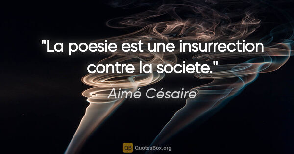 Aimé Césaire citation: "La poesie est une insurrection contre la societe."