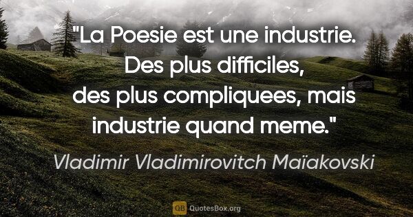 Vladimir Vladimirovitch Maïakovski citation: "La Poesie est une industrie. Des plus difficiles, des plus..."