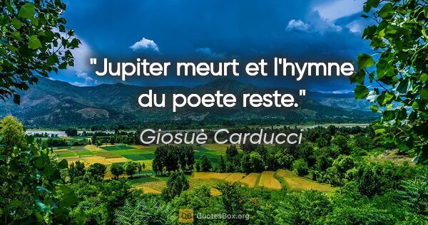 Giosuè Carducci citation: "Jupiter meurt et l'hymne du poete reste."