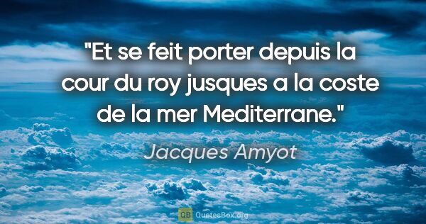 Jacques Amyot citation: "Et se feit porter depuis la cour du roy jusques a la coste de..."