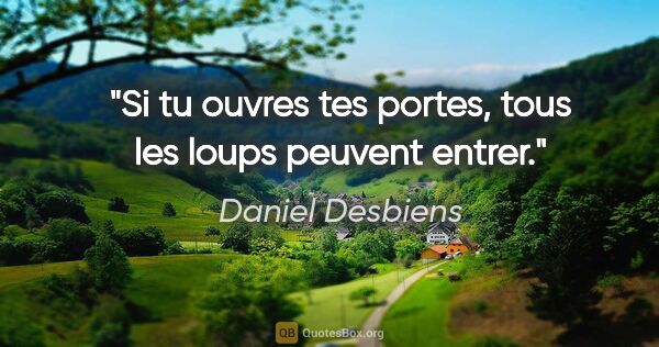 Daniel Desbiens citation: "Si tu ouvres tes portes, tous les loups peuvent entrer."