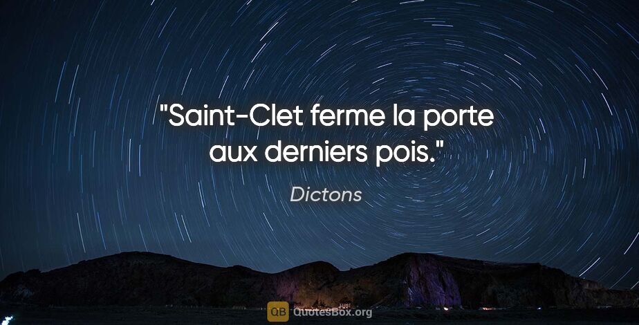 Dictons citation: "Saint-Clet ferme la porte aux derniers pois."