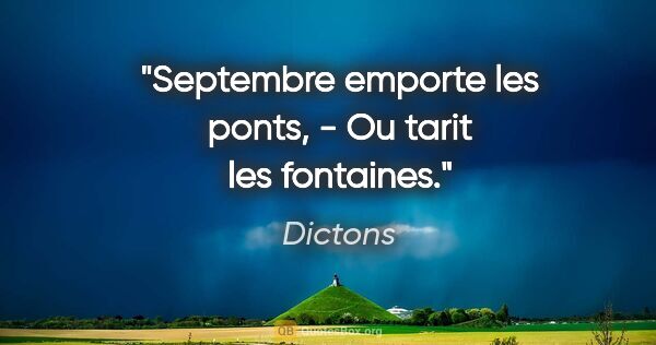 Dictons citation: "Septembre emporte les ponts, - Ou tarit les fontaines."