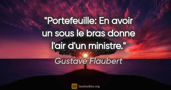 Gustave Flaubert citation: "Portefeuille: En avoir un sous le bras donne l'air d'un ministre."