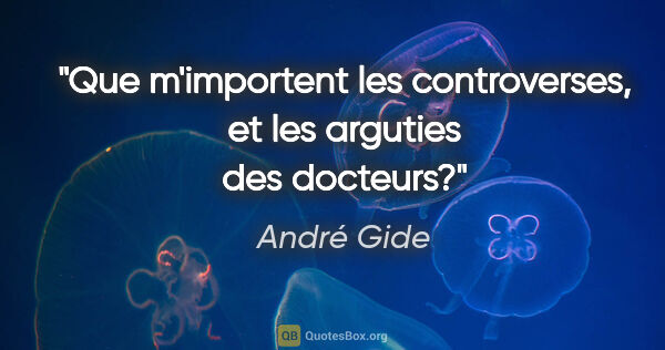 André Gide citation: "Que m'importent les controverses, et les arguties des docteurs?"