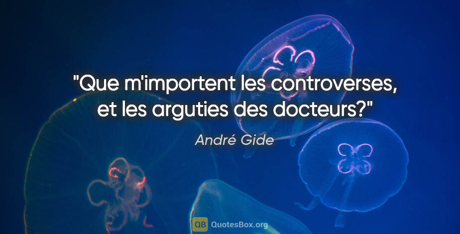 André Gide citation: "Que m'importent les controverses, et les arguties des docteurs?"