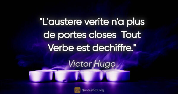 Victor Hugo citation: "L'austere verite n'a plus de portes closes  Tout Verbe est..."
