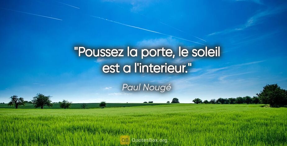 Paul Nougé citation: "Poussez la porte, le soleil est a l'interieur."