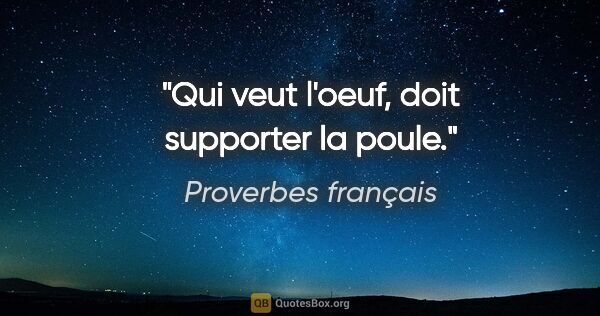 Proverbes français citation: "Qui veut l'oeuf, doit supporter la poule."