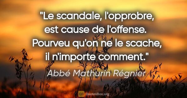 Abbé Mathurin Régnier citation: "Le scandale, l'opprobre, est cause de l'offense.  Pourveu..."