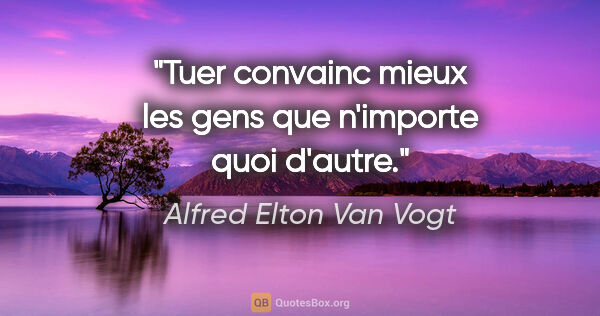 Alfred Elton Van Vogt citation: "Tuer convainc mieux les gens que n'importe quoi d'autre."