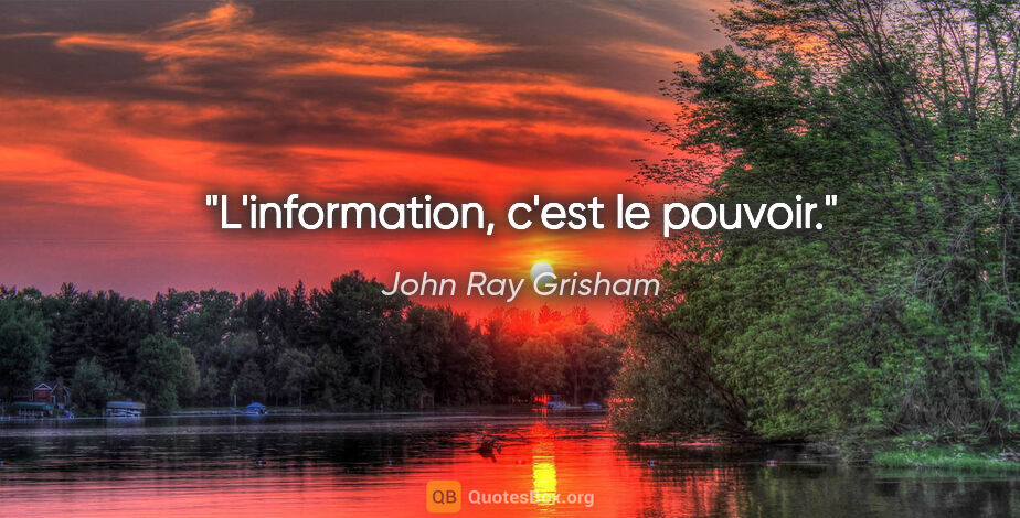 John Ray Grisham citation: "L'information, c'est le pouvoir."