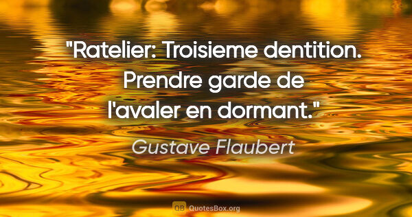 Gustave Flaubert citation: "Ratelier: Troisieme dentition. Prendre garde de l'avaler en..."